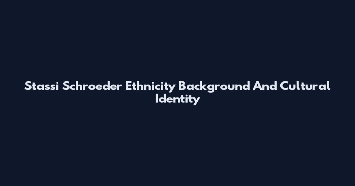 Stassi Schroeder Ethnicity Background And Cultural Identity