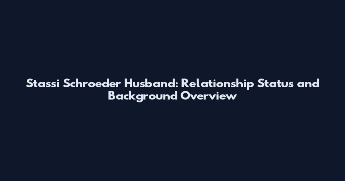 Stassi Schroeder Husband: Relationship Status and Background Overview