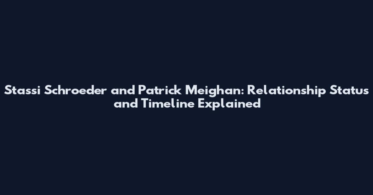 Stassi Schroeder and Patrick Meighan: Relationship Status and Timeline Explained