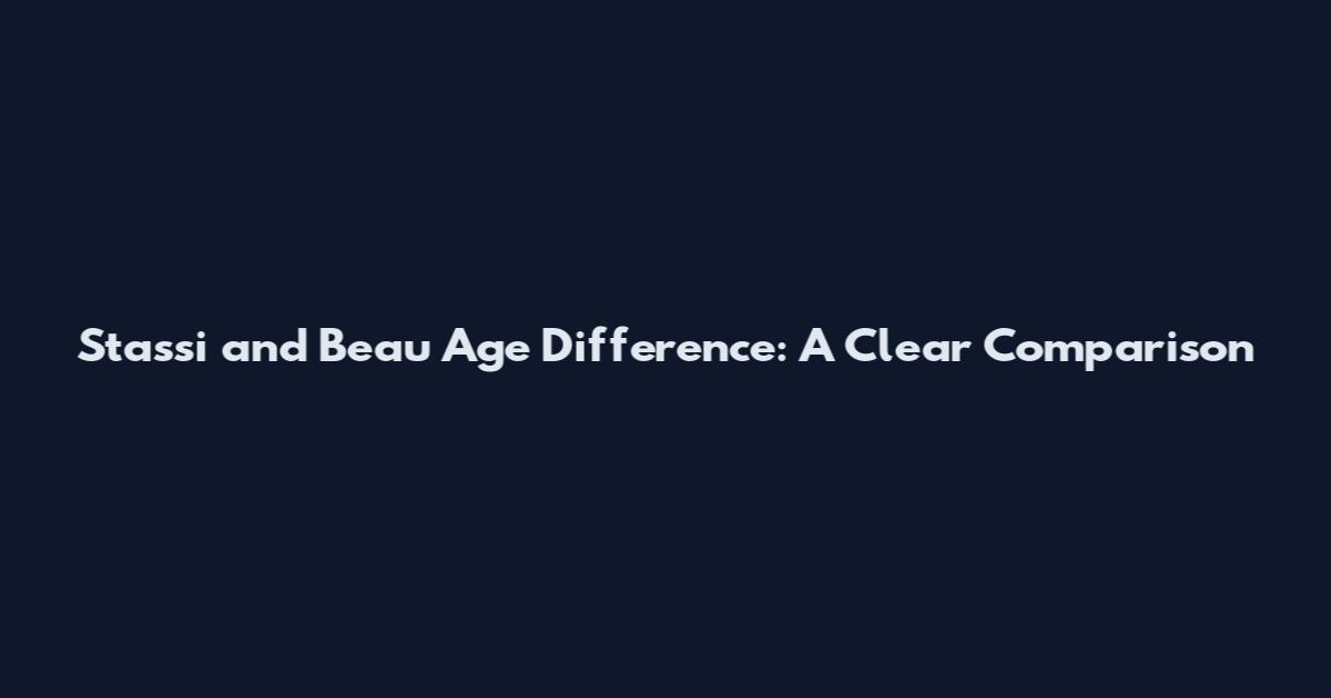 Stassi and Beau Age Difference: A Clear Comparison
