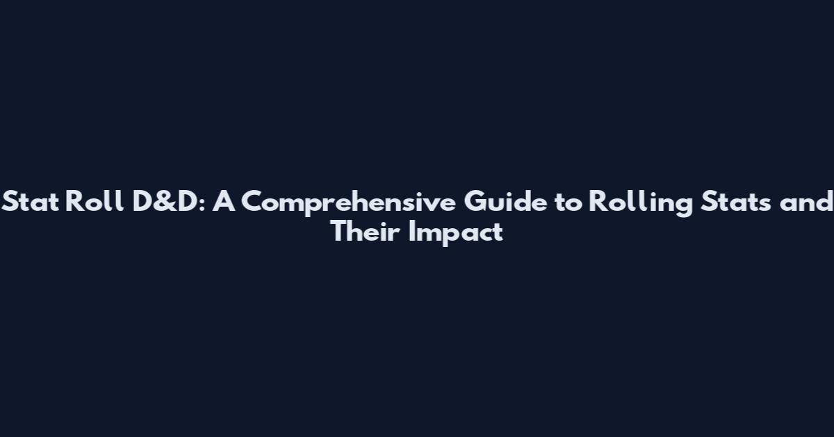Stat Roll D&D: A Comprehensive Guide to Rolling Stats and Their Impact