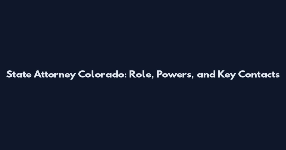 State Attorney Colorado: Role, Powers, and Key Contacts