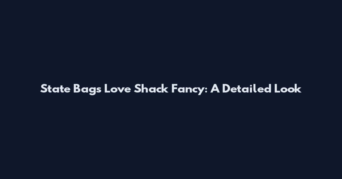 State Bags Love Shack Fancy: A Detailed Look
