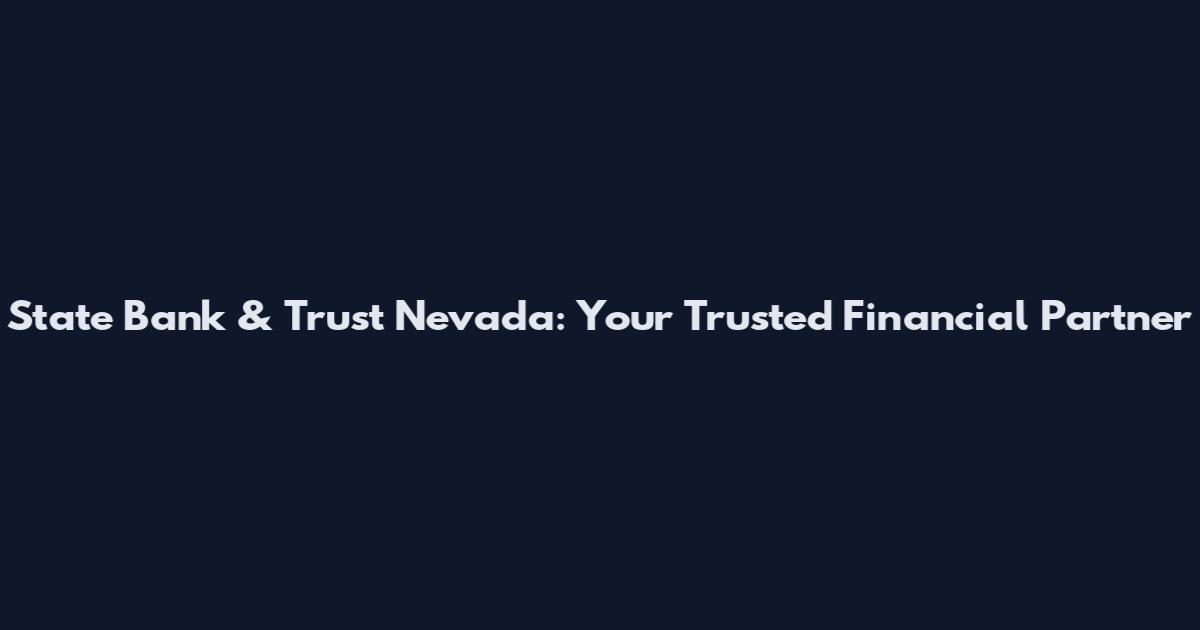 State Bank & Trust Nevada: Your Trusted Financial Partner