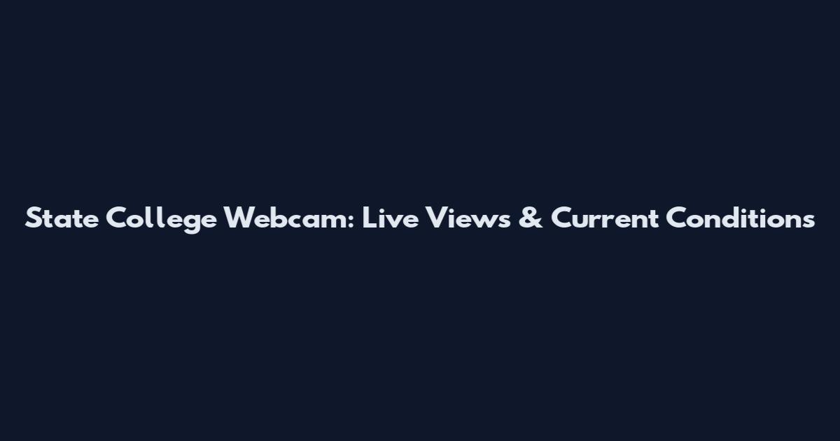 State College Webcam: Live Views & Current Conditions