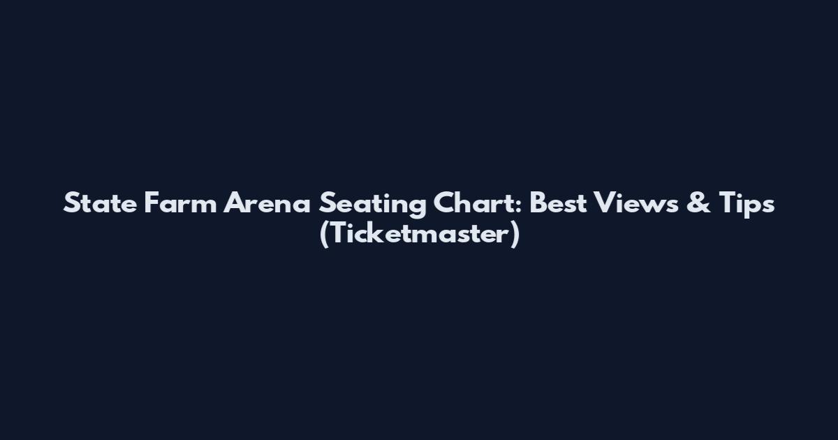 State Farm Arena Seating Chart: Best Views & Tips (Ticketmaster)