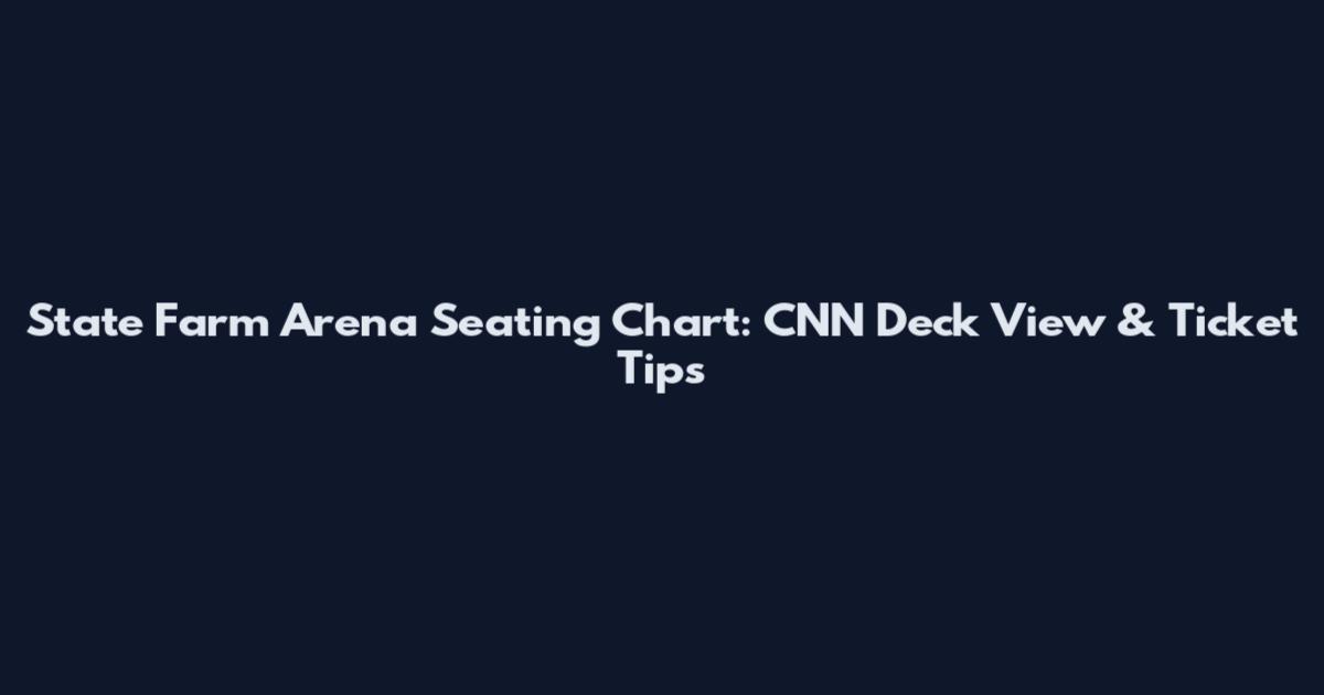 State Farm Arena Seating Chart: CNN Deck View & Ticket Tips