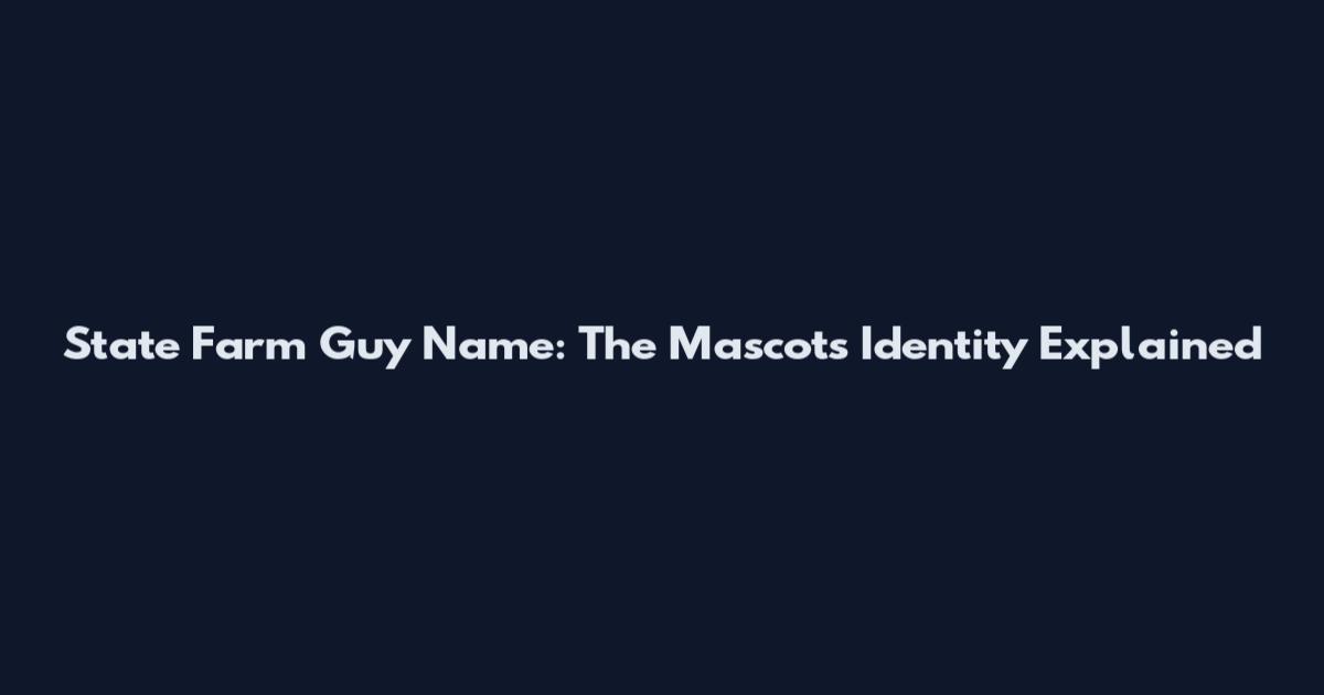 State Farm Guy Name: The Mascot's Identity Explained