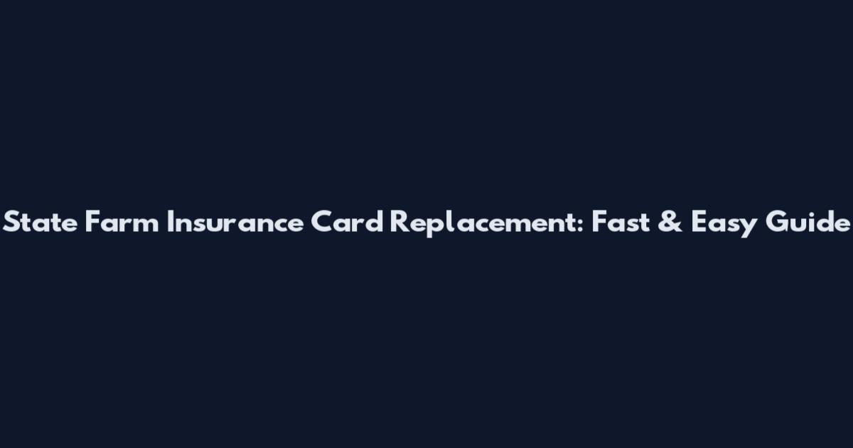 State Farm Insurance Card Replacement: Fast & Easy Guide