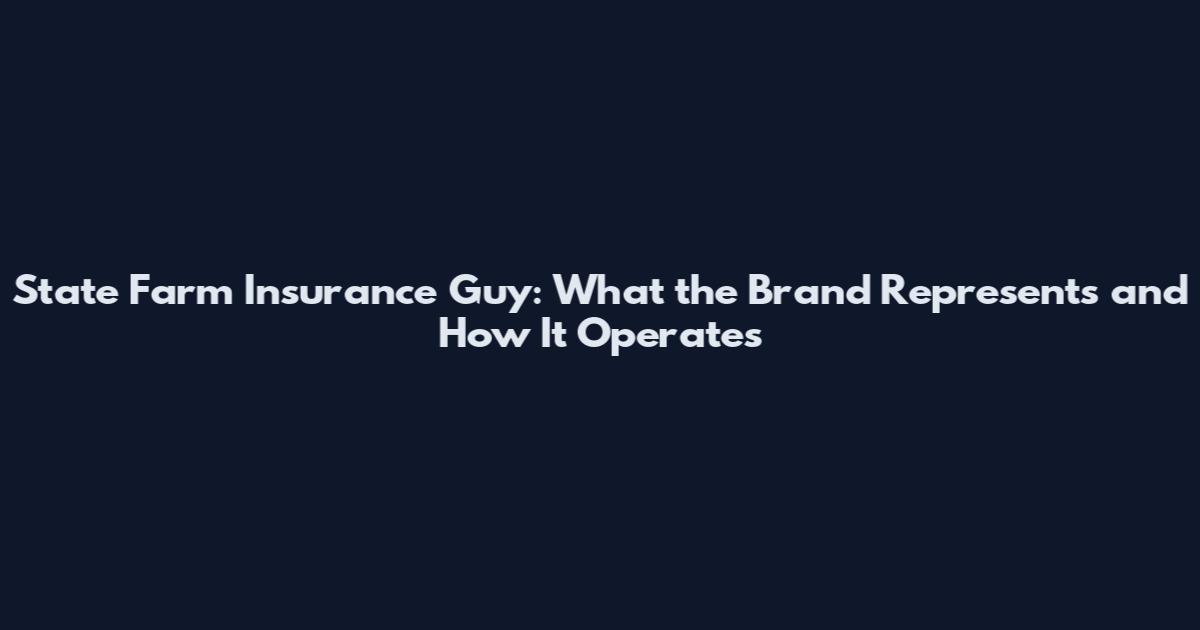 State Farm Insurance Guy: What the Brand Represents and How It Operates