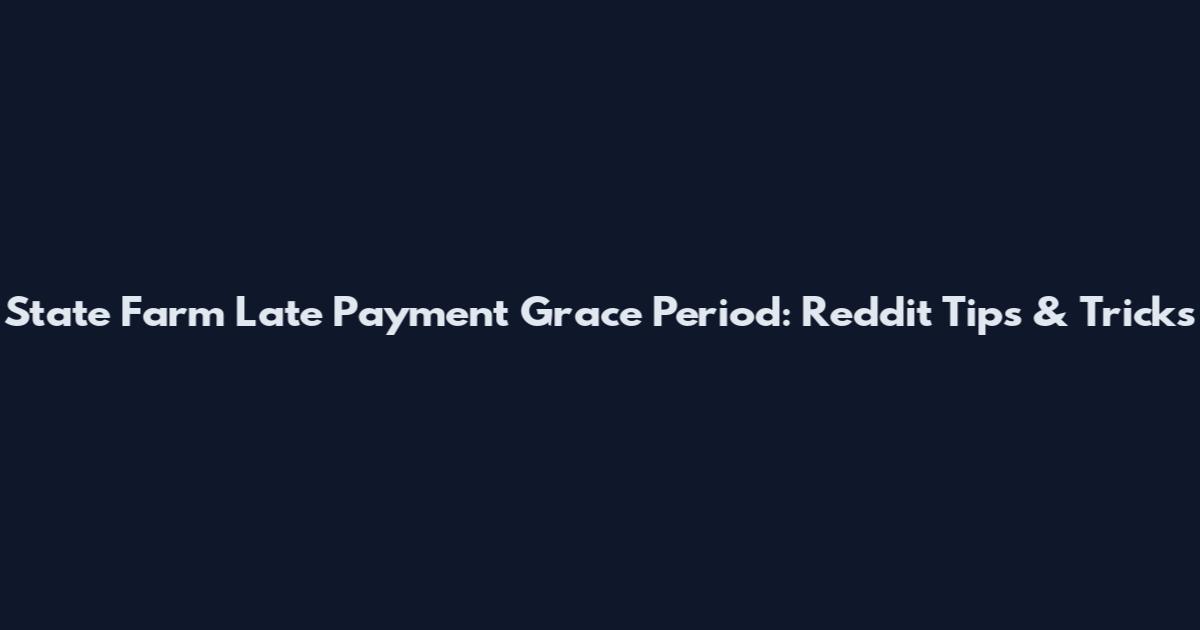 State Farm Late Payment Grace Period: Reddit Tips & Tricks