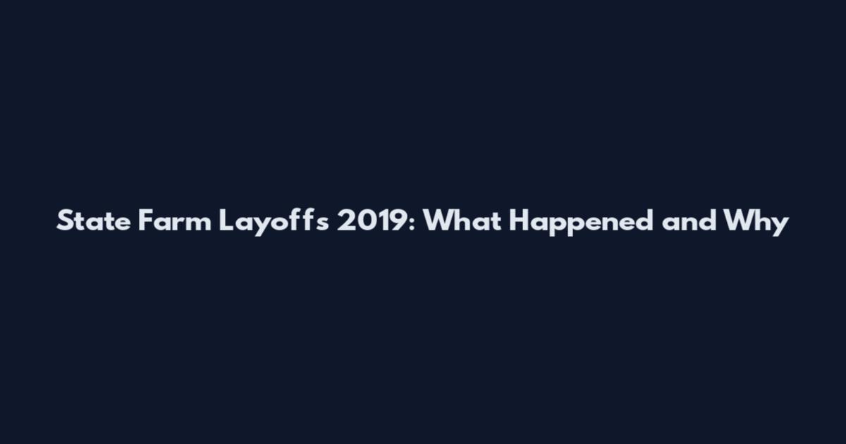 State Farm Layoffs 2019: What Happened and Why
