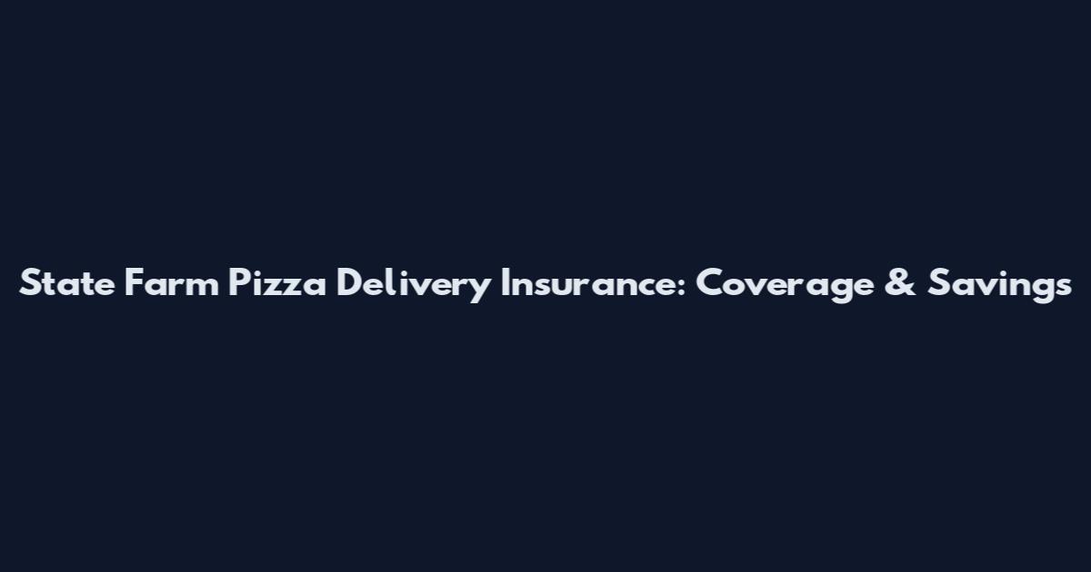 State Farm Pizza Delivery Insurance: Coverage & Savings
