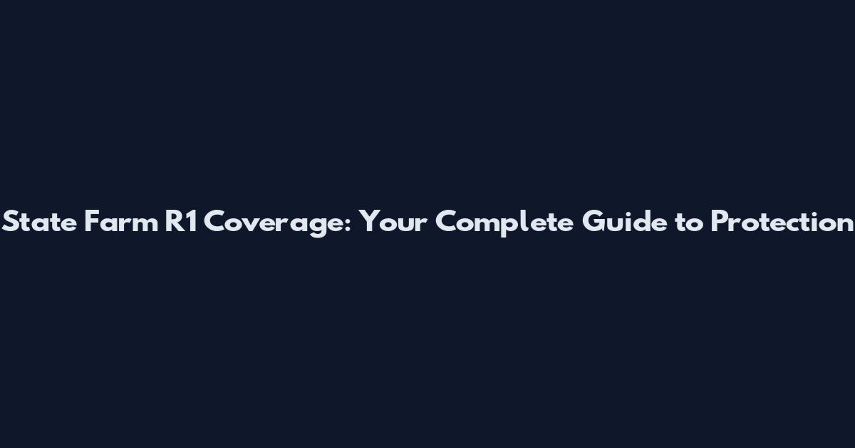 State Farm R1 Coverage: Your Complete Guide to Protection