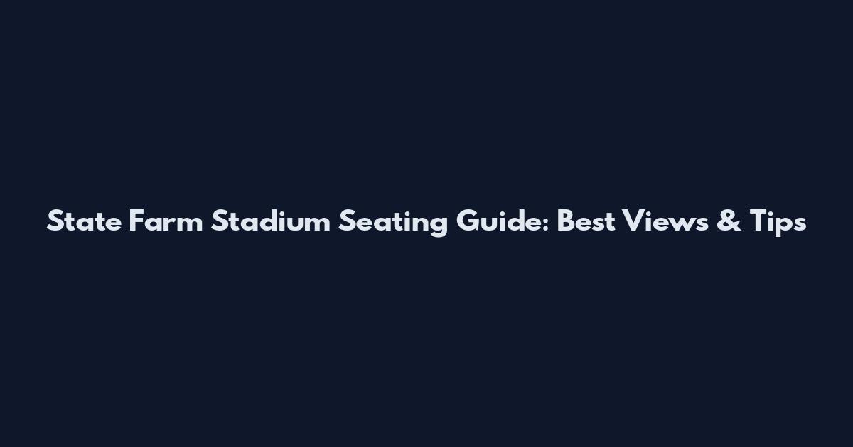 State Farm Stadium Seating Guide: Best Views & Tips