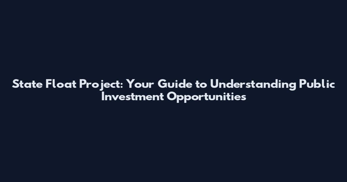 State Float Project: Your Guide to Understanding Public Investment Opportunities