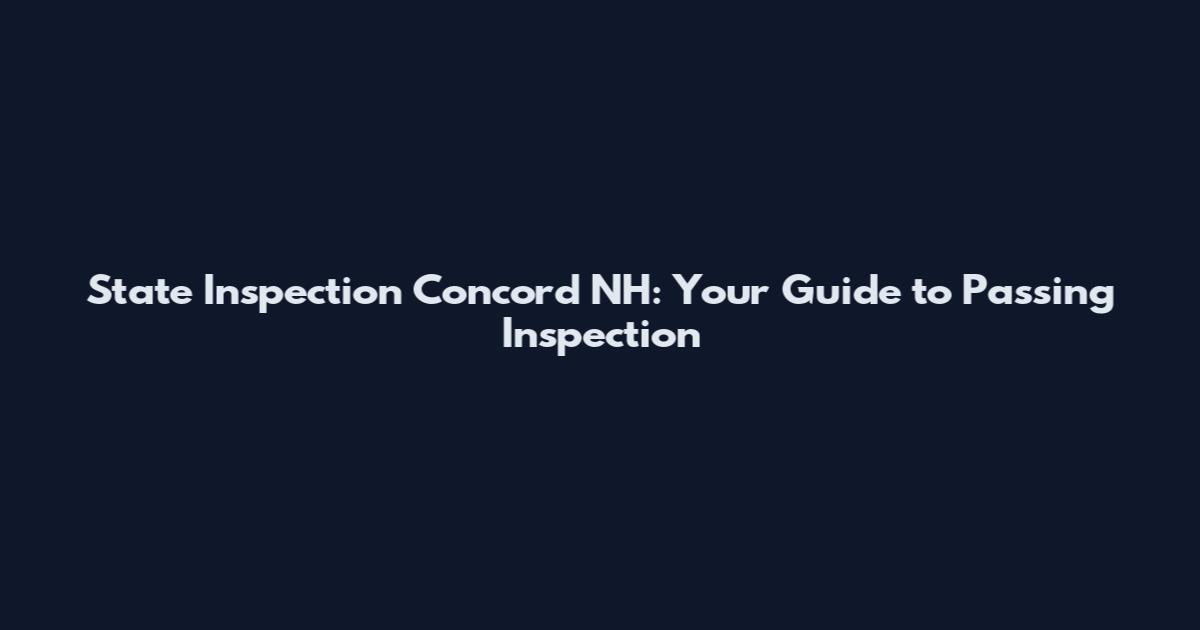State Inspection Concord NH: Your Guide to Passing Inspection