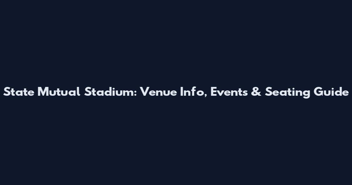 State Mutual Stadium: Venue Info, Events & Seating Guide