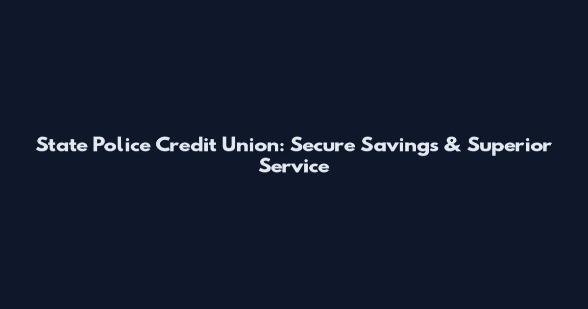 State Police Credit Union: Secure Savings & Superior Service