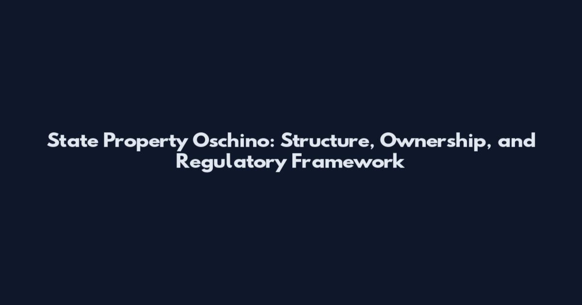 State Property Oschino: Structure, Ownership, and Regulatory Framework