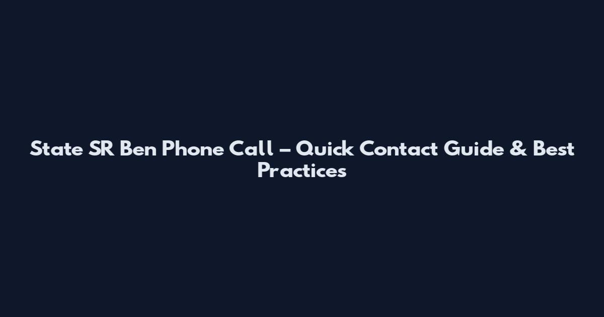 State SR Ben Phone Call – Quick Contact Guide & Best Practices