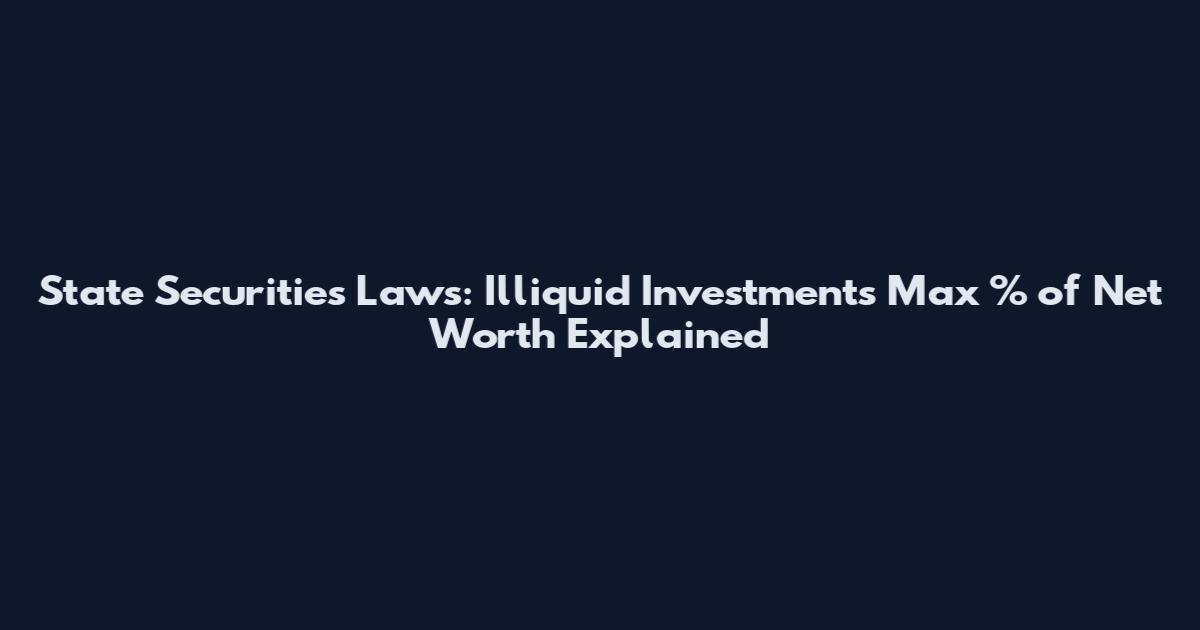 State Securities Laws: Illiquid Investments Max % of Net Worth Explained