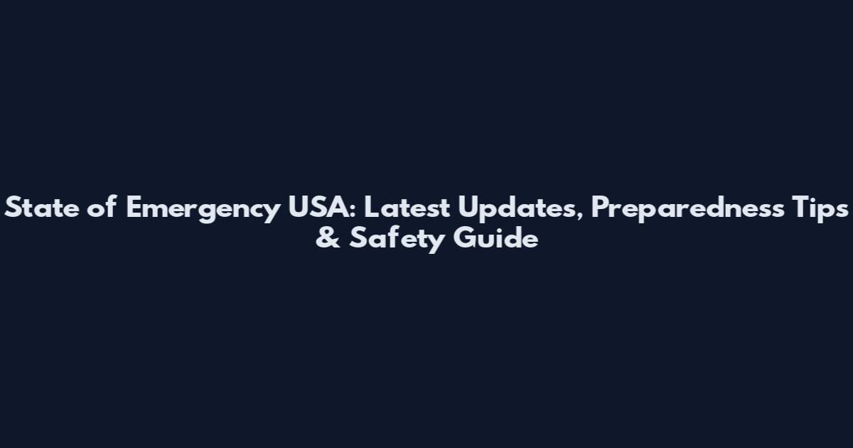 State of Emergency USA: Latest Updates, Preparedness Tips & Safety Guide