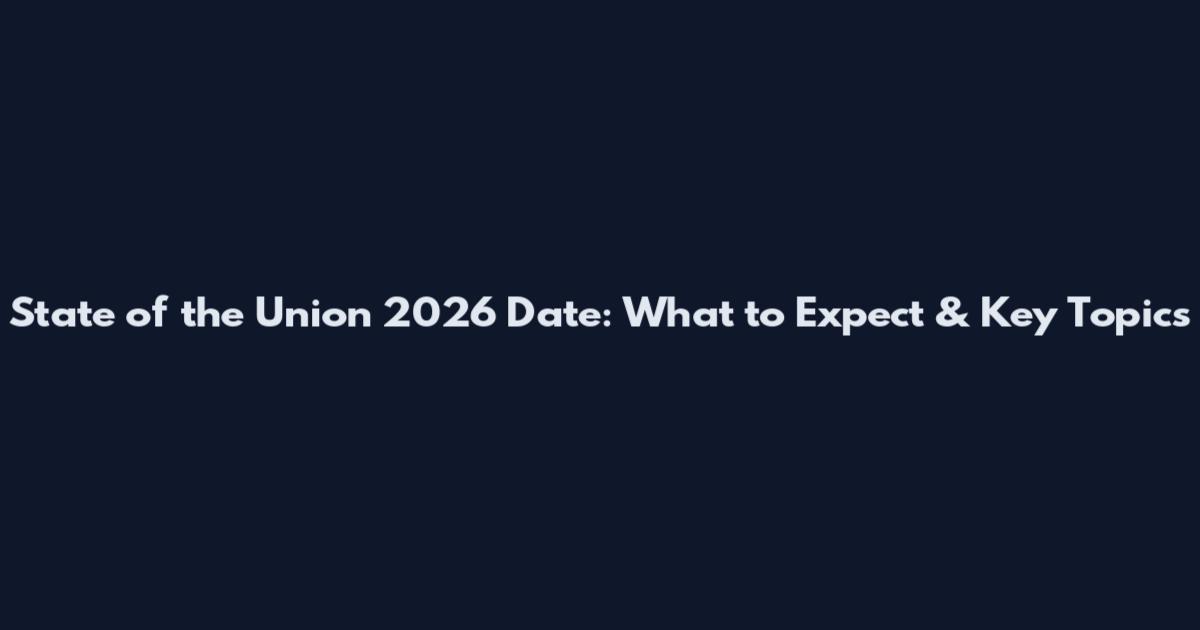 State of the Union 2026 Date: What to Expect & Key Topics