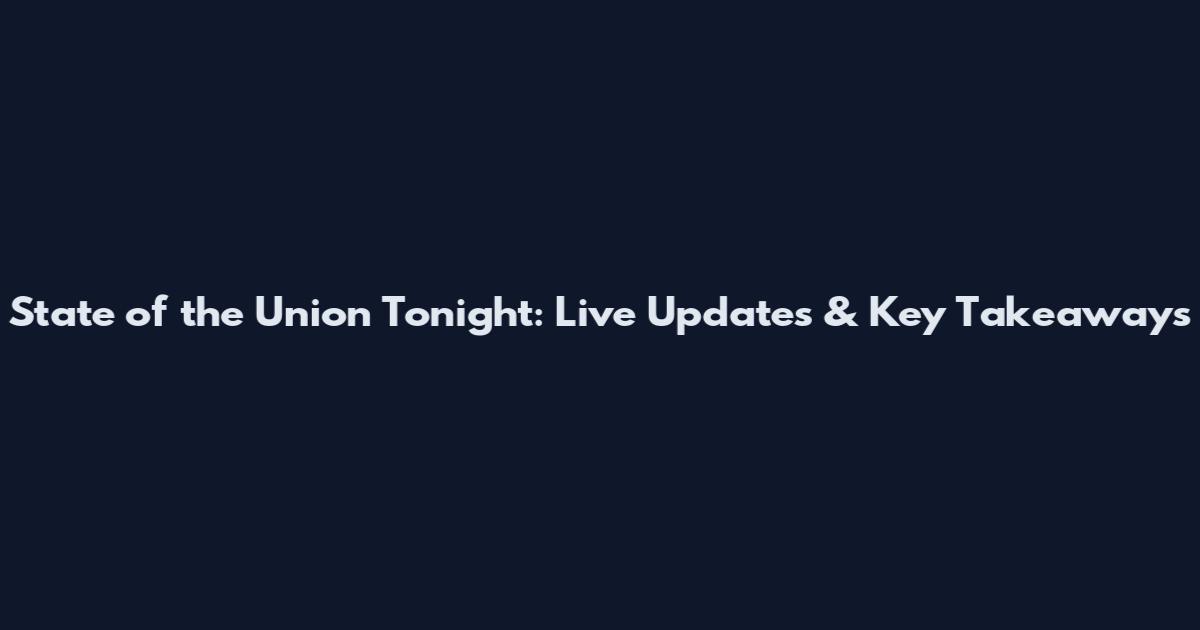 State of the Union Tonight: Live Updates & Key Takeaways