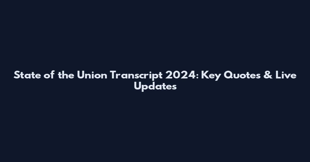 State of the Union Transcript 2024: Key Quotes & Live Updates