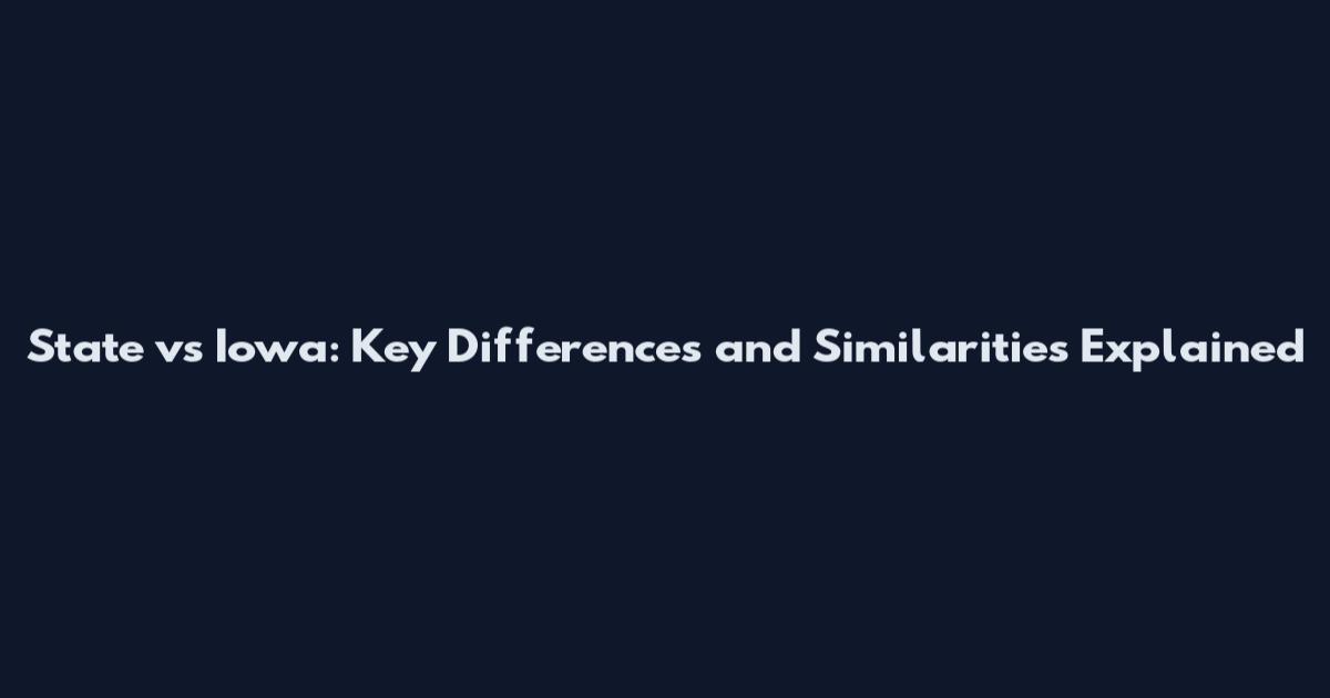 State vs Iowa: Key Differences and Similarities Explained