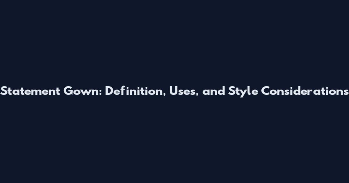 Statement Gown: Definition, Uses, and Style Considerations