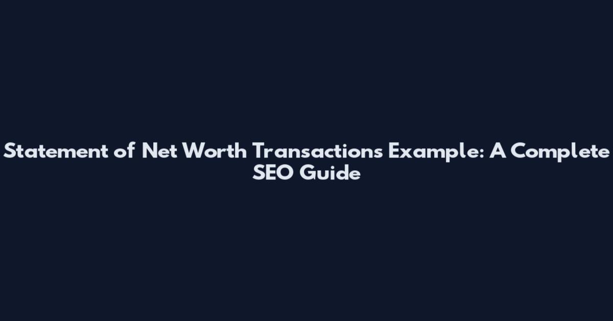 Statement of Net Worth Transactions Example: A Complete SEO Guide
