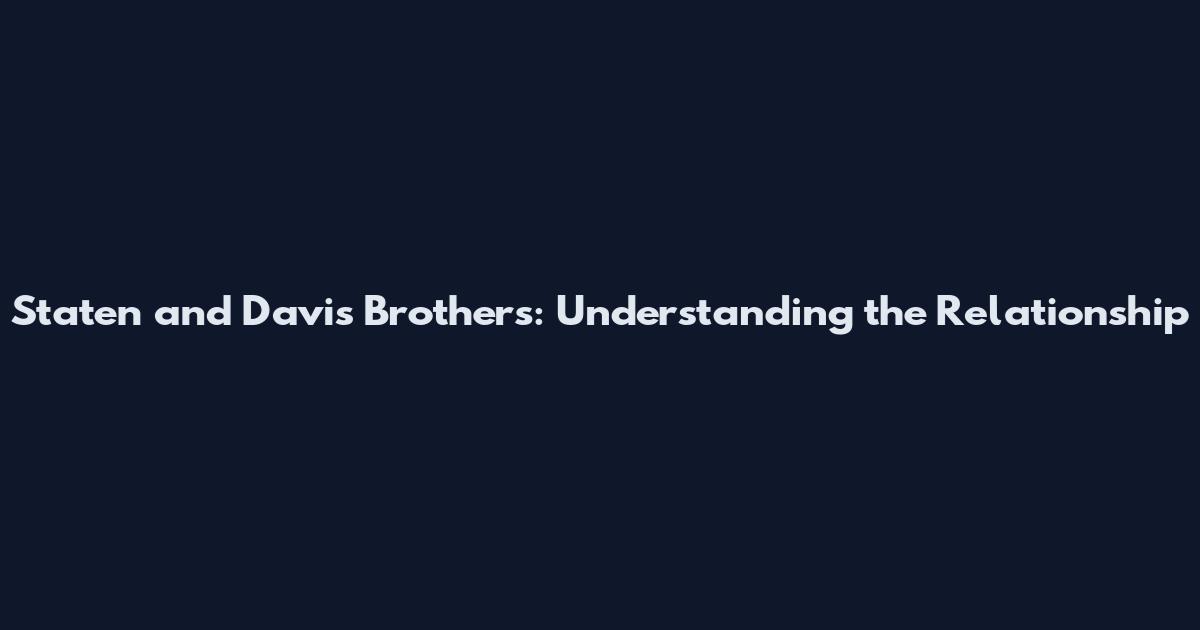Staten and Davis Brothers: Understanding the Relationship