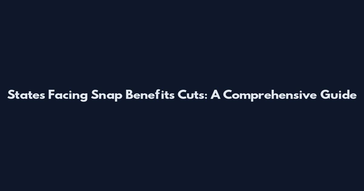 States Facing Snap Benefits Cuts: A Comprehensive Guide
