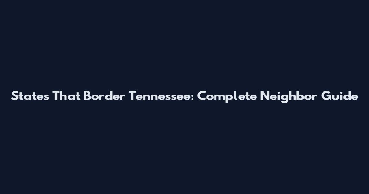 States That Border Tennessee: Complete Neighbor Guide