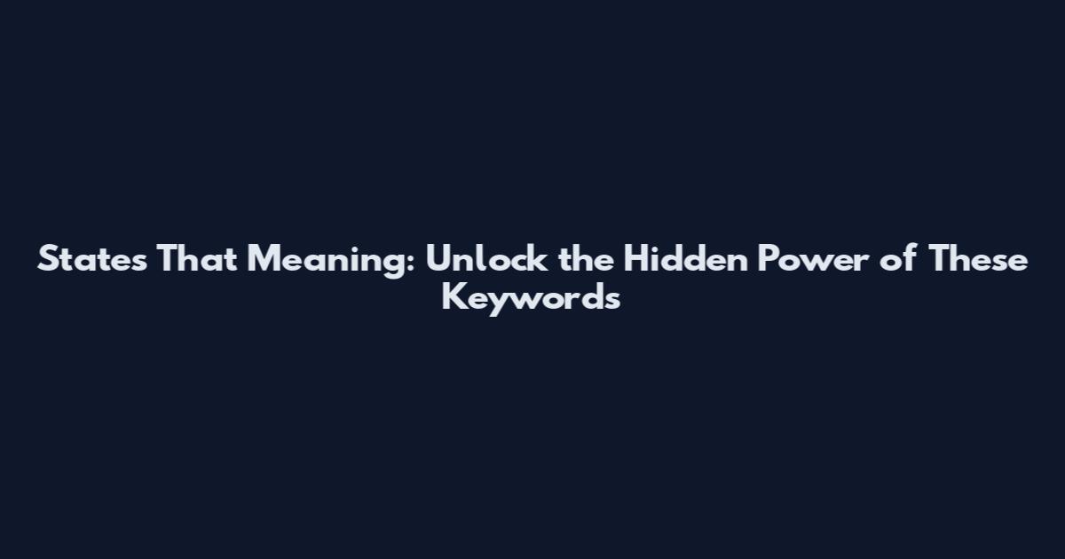 States That Meaning: Unlock the Hidden Power of These Keywords