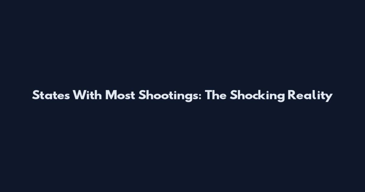 States With Most Shootings: The Shocking Reality