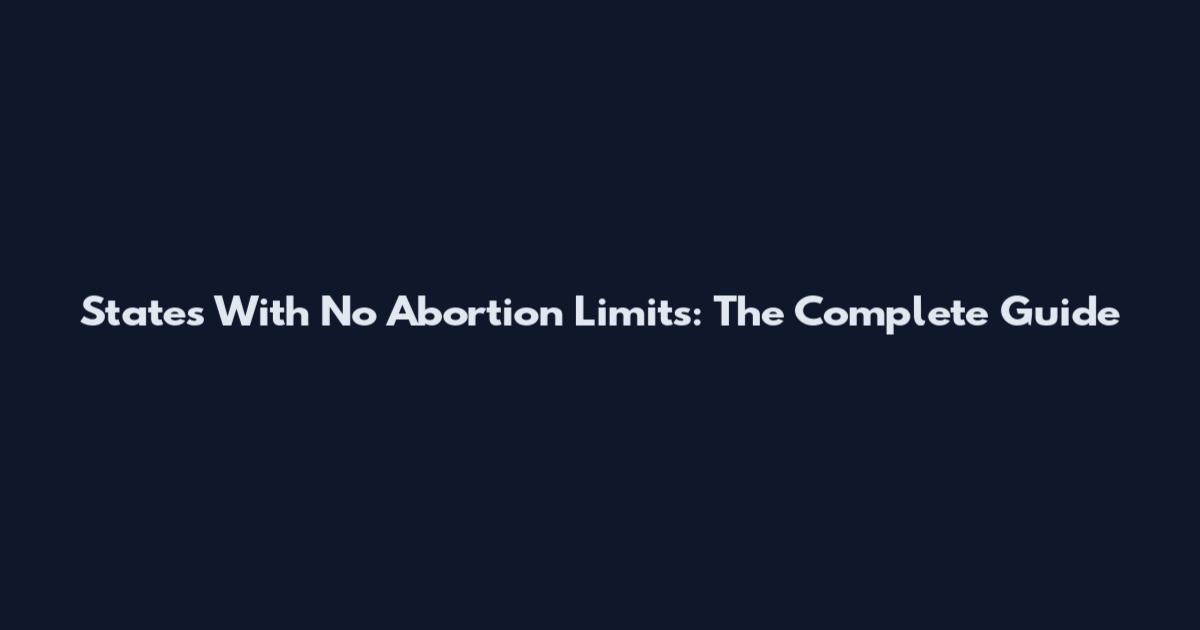 States With No Abortion Limits: The Complete Guide