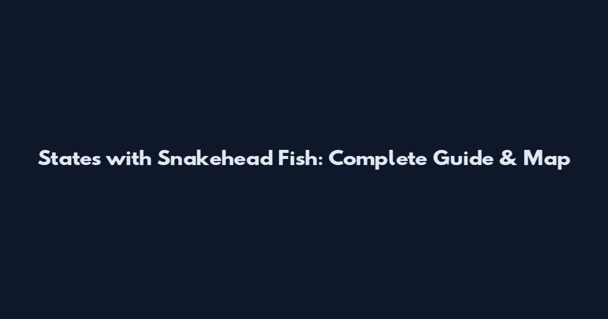 States with Snakehead Fish: Complete Guide & Map