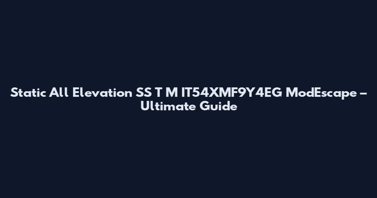 Static All Elevation SS T M IT54XMF9Y4EG ModEscape – Ultimate Guide
