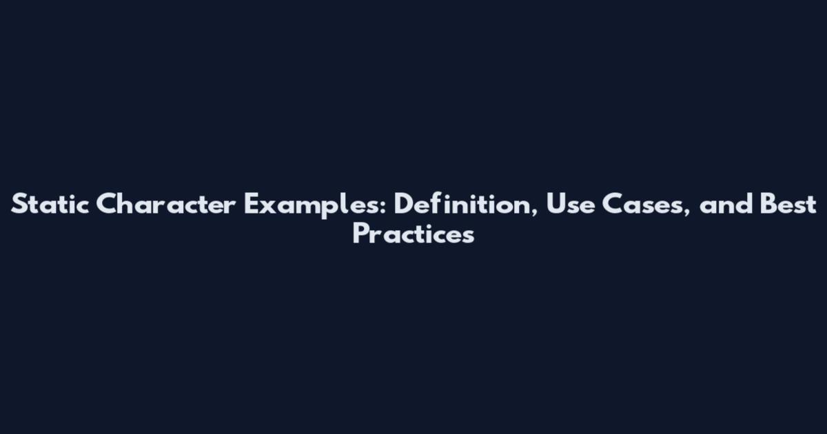 Static Character Examples: Definition, Use Cases, and Best Practices