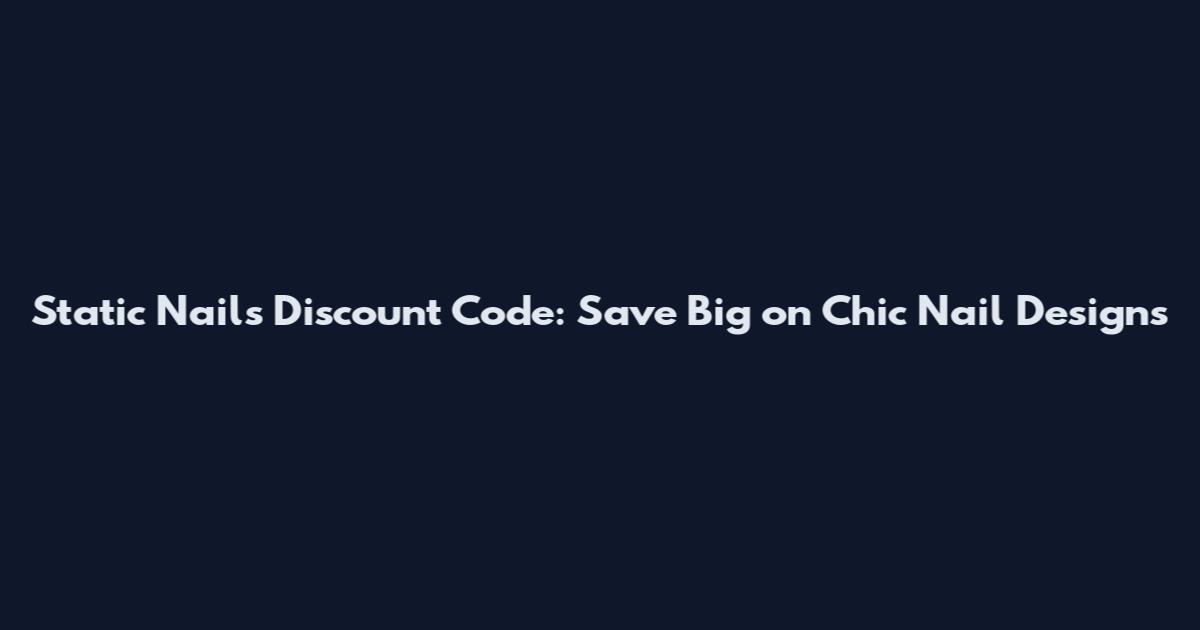 Static Nails Discount Code: Save Big on Chic Nail Designs