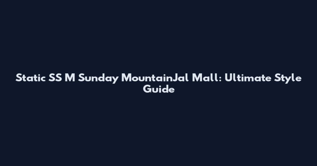 Static SS M Sunday MountainJal Mall: Ultimate Style Guide