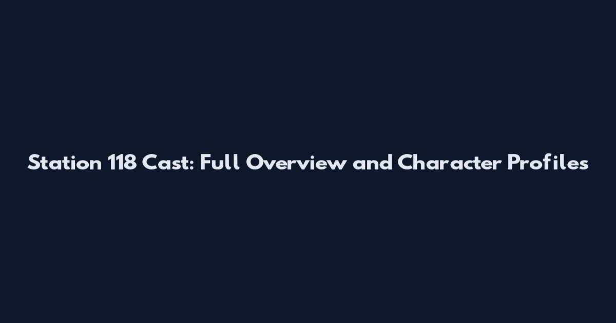Station 118 Cast: Full Overview and Character Profiles