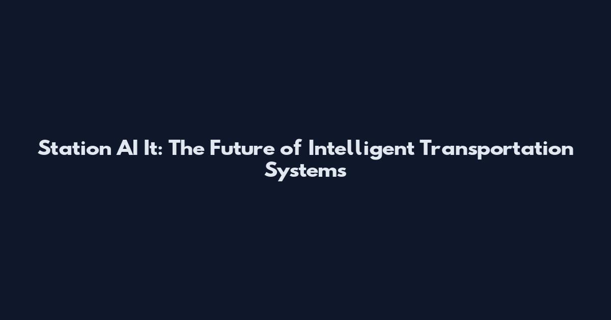 Station AI It: The Future of Intelligent Transportation Systems