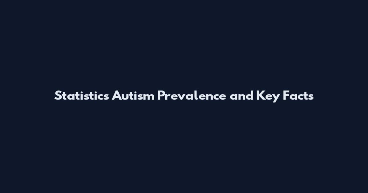 Statistics Autism Prevalence and Key Facts