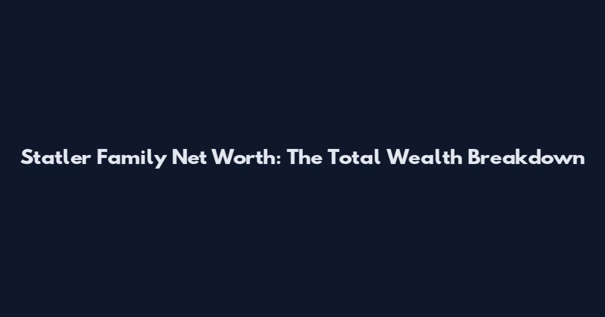 Statler Family Net Worth: The Total Wealth Breakdown