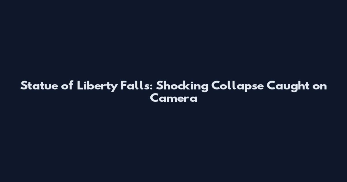 Statue of Liberty Falls: Shocking Collapse Caught on Camera