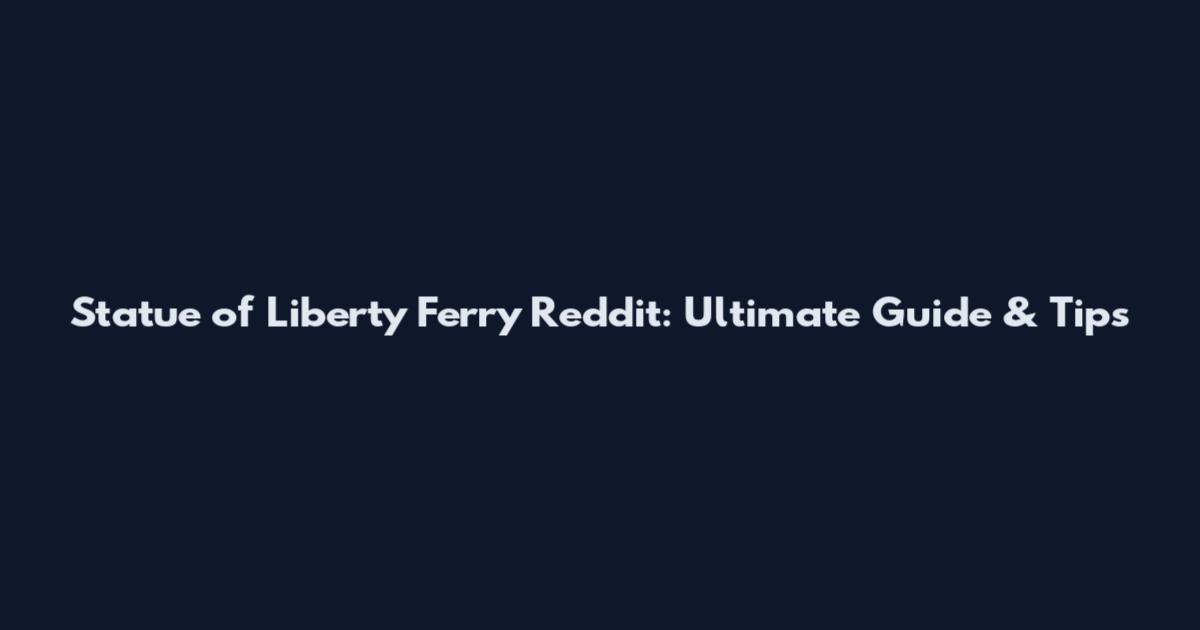 Statue of Liberty Ferry Reddit: Ultimate Guide & Tips